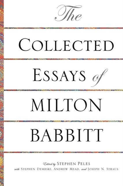 Milton Babbitt, Joseph N. Straus, Andrew Mead, Stephen Dembski, Stephen Peles - Collected Essays of Milton Babbitt, E-bok