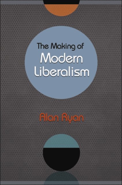 Alan Ryan - Making of Modern Liberalism, E-bok