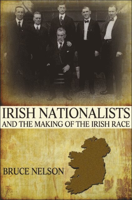 Bruce Nelson - Irish Nationalists and the Making of the Irish Race, E-bok