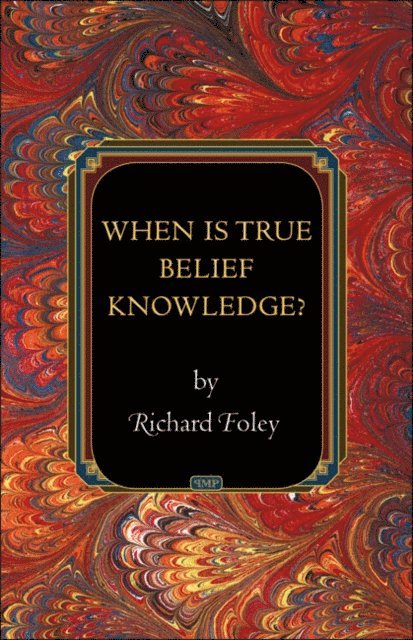 Richard Foley - When Is True Belief Knowledge?, E-bok