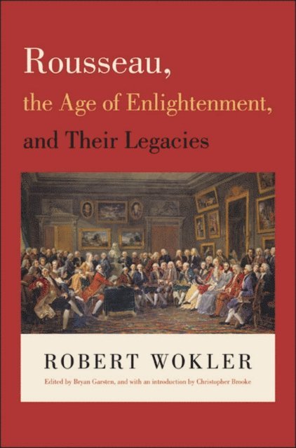 Robert Wokler, Bryan Garsten - Rousseau, the Age of Enlightenment, and Their Legacies, E-bok