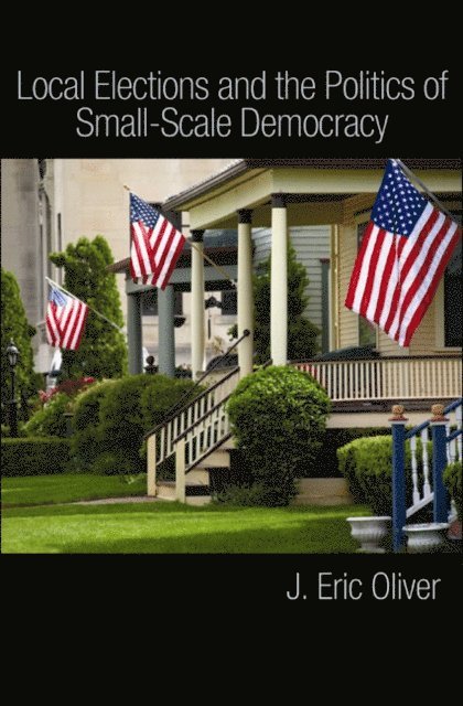 Zachary Callen, Shang E. Ha, J. Eric Oliver - Local Elections and the Politics of Small-Scale Democracy, E-bok