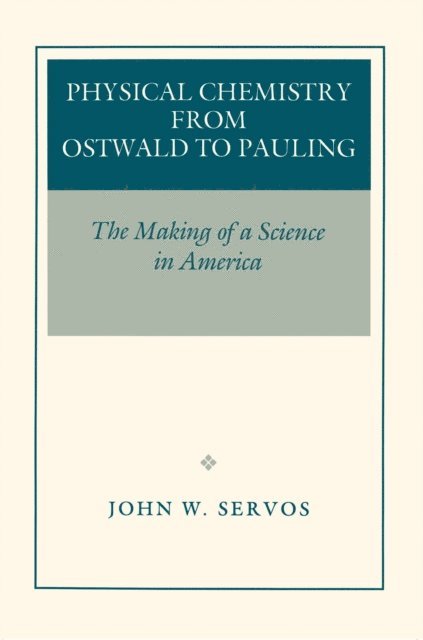 John W. Servos - Physical Chemistry from Ostwald to Pauling, E-bok