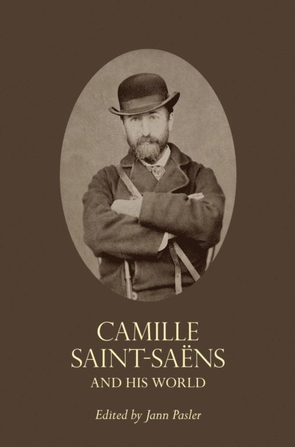 Jann Pasler - Camille Saint-Saens and His World, E-bok