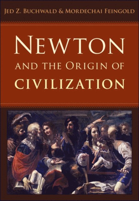 Mordechai Feingold, Jed Z. Buchwald - Newton and the Origin of Civilization, E-bok