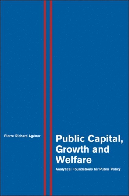 Pierre-Richard Agenor - Public Capital, Growth and Welfare, E-bok