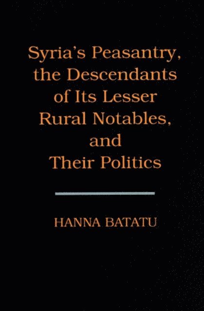 Hanna Batatu - Syria's Peasantry, the Descendants of Its Lesser Rural Notables, and Their Politics, E-bok