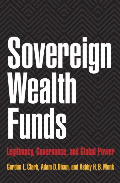 Ashby H.B. Monk, Adam D. Dixon, Gordon L. Clark - Sovereign Wealth Funds, E-bok