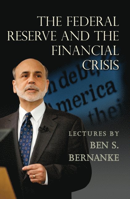 Ben S. Bernanke - Federal Reserve and the Financial Crisis, E-bok