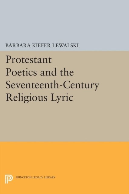 Barbara Kiefer Lewalski - Protestant Poetics and the Seventeenth-Century Religious Lyric, E-bok