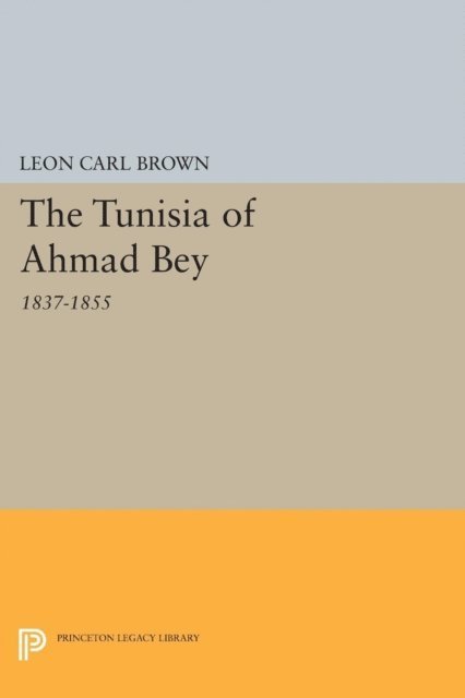 L. Carl Brown - Tunisia of Ahmad Bey, 1837-1855, E-bok