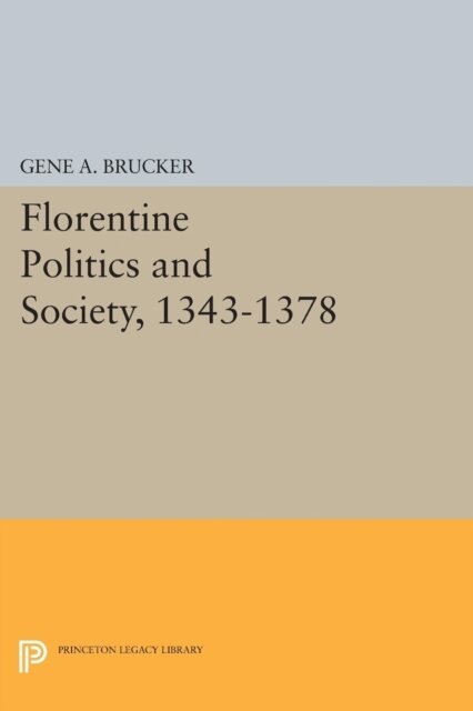 Gene A. Brucker - Florentine Politics and Society, 1343-1378, E-bok