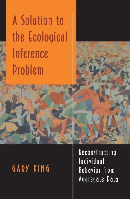 Gary King - Solution to the Ecological Inference Problem, E-bok