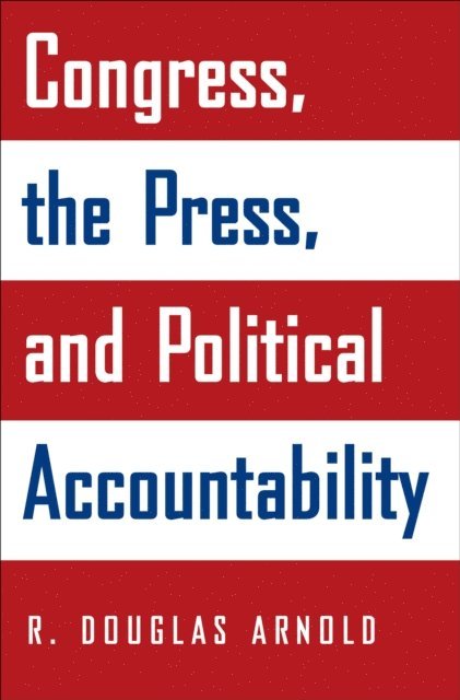 R. Douglas Arnold - Congress, the Press, and Political Accountability, E-bok