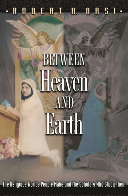Robert A. Orsi - Between Heaven and Earth, E-bok