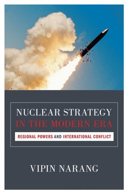 Vipin Narang - Nuclear Strategy in the Modern Era, E-bok