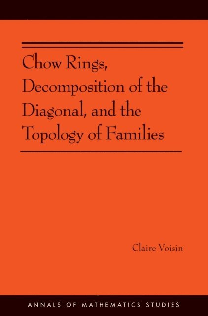 Claire Voisin - Chow Rings, Decomposition of the Diagonal, and the Topology of Families, E-bok