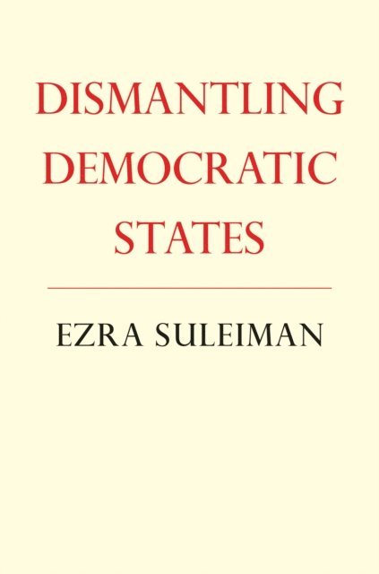Ezra N. Suleiman - Dismantling Democratic States, E-bok