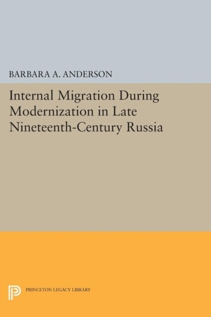 Barbara A. Anderson - Internal Migration During Modernization in Late Nineteenth-Century Russia, E-bok