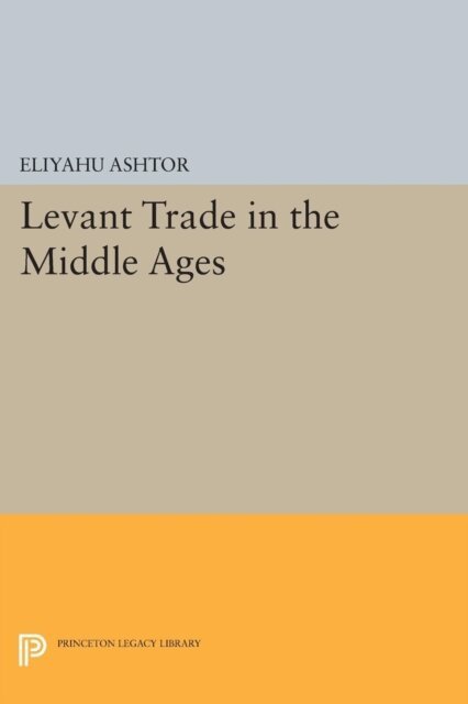 Eliyahu Ashtor - Levant Trade in the Middle Ages, E-bok