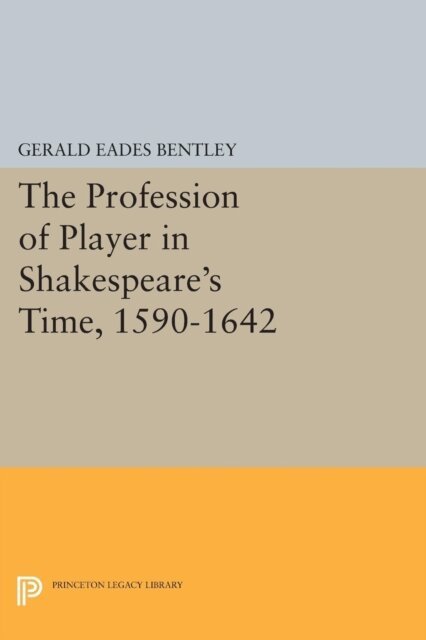 Gerald Eades Bentley - Profession of Player in Shakespeare's Time, 1590-1642, E-bok