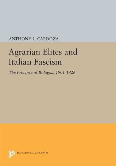 Anthony L. Cardoza - Agrarian Elites and Italian Fascism, E-bok