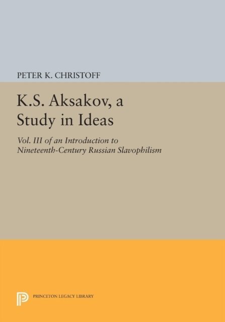 Peter K. Christoff - K.S. Aksakov, A Study in Ideas, Vol. III, E-bok