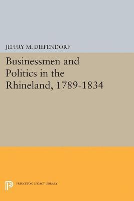 Jeffry M. Diefendorf - Businessmen and Politics in the Rhineland, 1789-1834, E-bok
