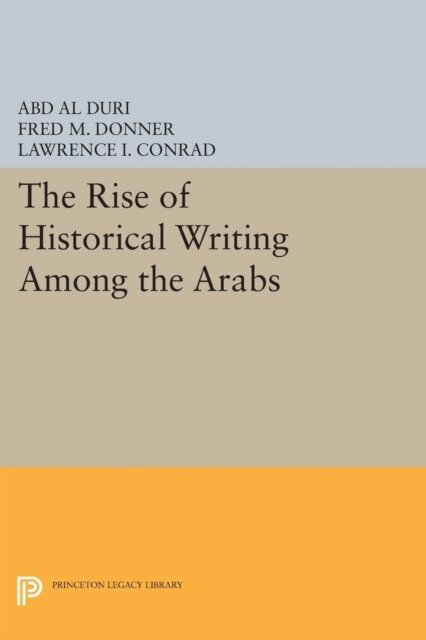 Abd Al-Aziz Duri, Fred Mcgraw Donner - Rise of Historical Writing Among the Arabs, E-bok