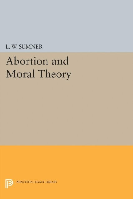 L. W. Sumner - Abortion and Moral Theory, E-bok