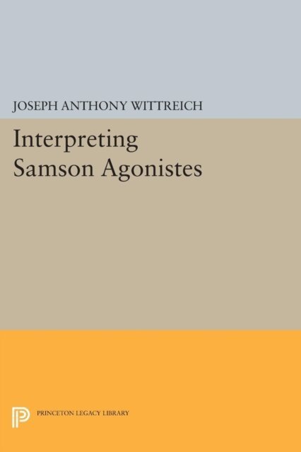 Joseph Anthony Wittreich - Interpreting SAMSON AGONISTES, E-bok