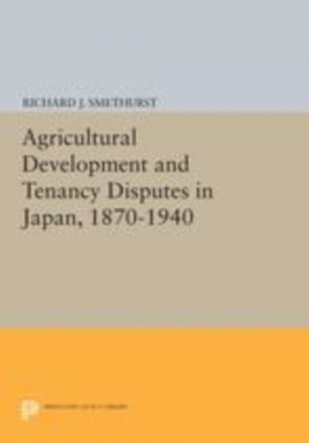 Richard J. Smethurst - Agricultural Development and Tenancy Disputes in Japan, 1870-1940, E-bok