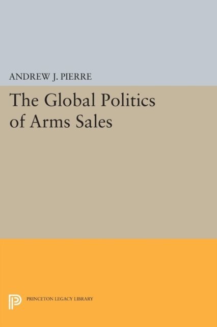 Andrew J. Pierre - Global Politics of Arms Sales, E-bok