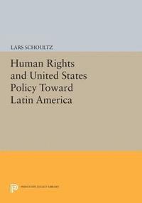 Lars Schoultz - Human Rights and United States Policy Toward Latin America, E-bok