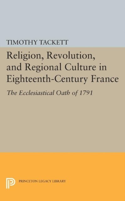 Timothy Tackett - Religion, Revolution, and Regional Culture in Eighteenth-Century France, E-bok