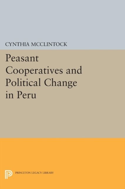Cynthia McClintock - Peasant Cooperatives and Political Change in Peru, E-bok