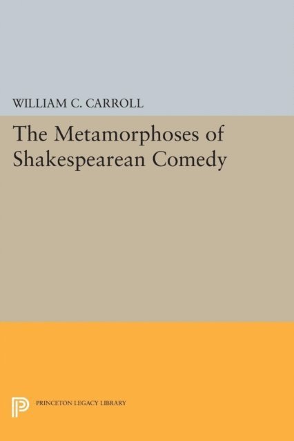 William C. Carroll - Metamorphoses of Shakespearean Comedy, E-bok