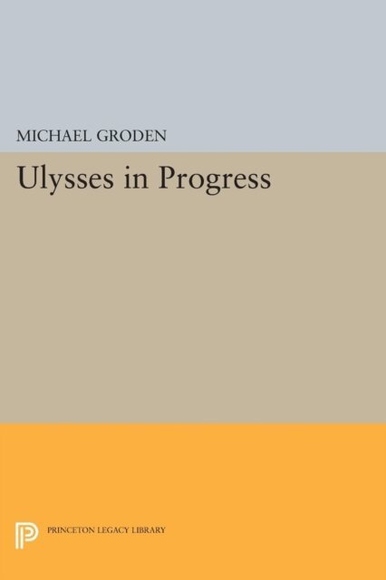 Michael Groden - ULYSSES in Progress, E-bok