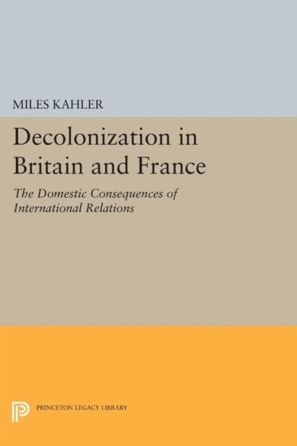 Miles Kahler - Decolonization in Britain and France, E-bok