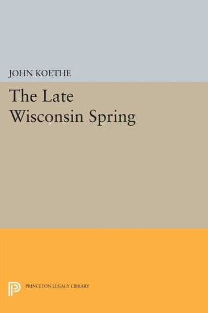 John Koethe - Late Wisconsin Spring, E-bok