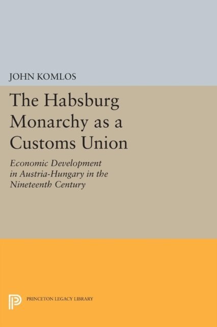 John Komlos - Habsburg Monarchy as a Customs Union, E-bok