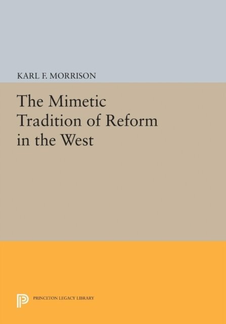 Karl F. Morrison - Mimetic Tradition of Reform in the West, E-bok