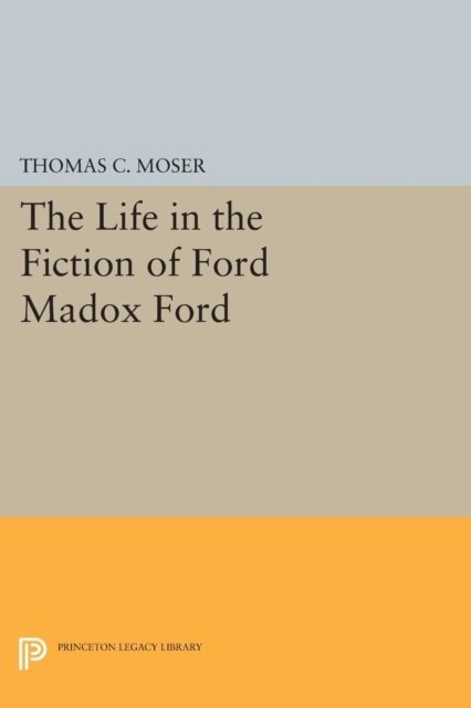 Thomas C. Moser - Life in the Fiction of Ford Madox Ford, E-bok