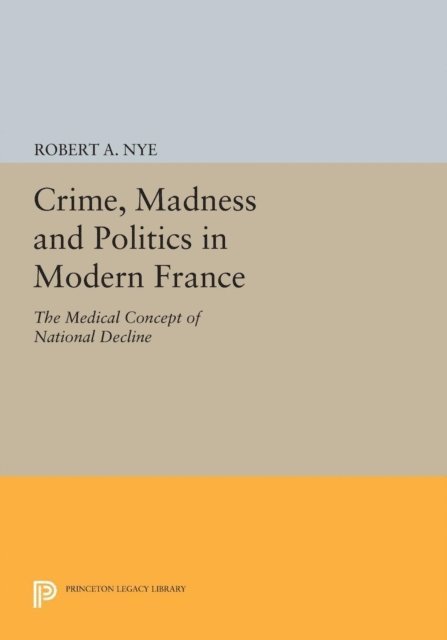 Robert A. Nye - Crime, Madness and Politics in Modern France, E-bok