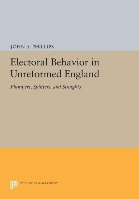 John A. Phillips - Electoral Behavior in Unreformed England, E-bok