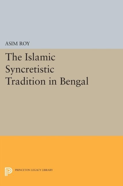 Asim Roy - Islamic Syncretistic Tradition in Bengal, E-bok
