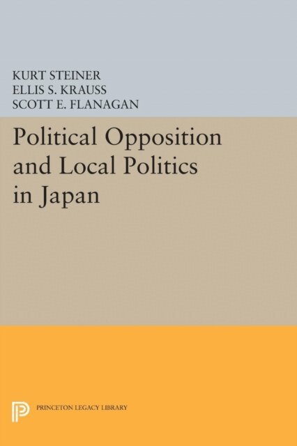 Scott C. Flanagan, Ellis S. Krauss, Kurt Steiner - Political Opposition and Local Politics in Japan, E-bok