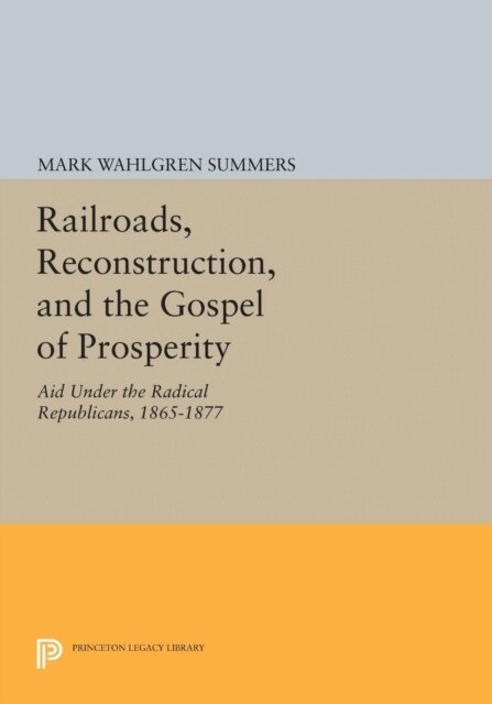 Mark Wahlgren Summers - Railroads, Reconstruction, and the Gospel of Prosperity, E-bok