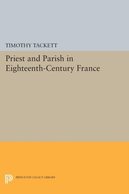 Timothy Tackett - Priest and Parish in Eighteenth-Century France, E-bok