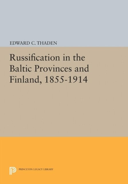 Edward C. Thaden - Russification in the Baltic Provinces and Finland, 1855-1914, E-bok